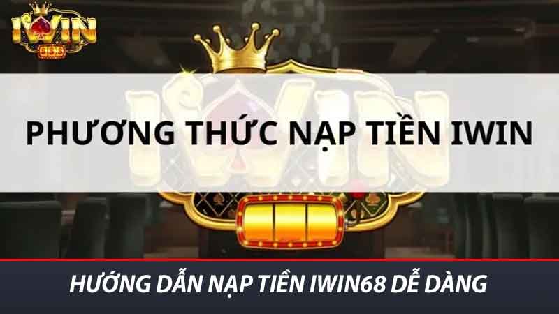Hướng Dẫn Nạp Tiền iwin68 - Bước Đơn Giản Và Nhanh Chóng 2 Hướng dẫn nạp tiền iwin68 dễ dàng