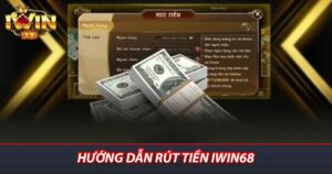 Hướng dẫn rút tiền iwin68